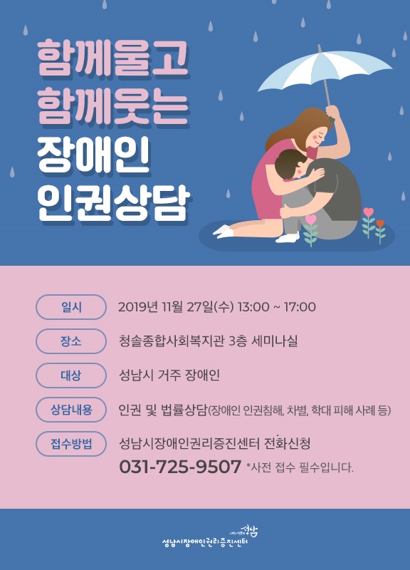 함께울고 함께웃는 인권상담 안내 일시: 2019년 11월 27일(수) 13:00부터 17:00 장소: 청솔종합사회복지관 3층 세미나실 대상: 성남시 거주 장애인 상담내용: 인권 및 법률상담(장애인 인권침해, 차별, 학대 피해 사례 등) 접수방법: 성남시장애인권리증진센터 전화신청 031-725-9507 * 사전 접수 필수입니다.