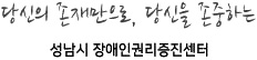 당신의 존재만으로 당신을 존중하는 성남시 장애인권리증진센터